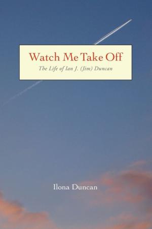 Watch Me Take Off: The Life of Ian J. (Jim) Duncan